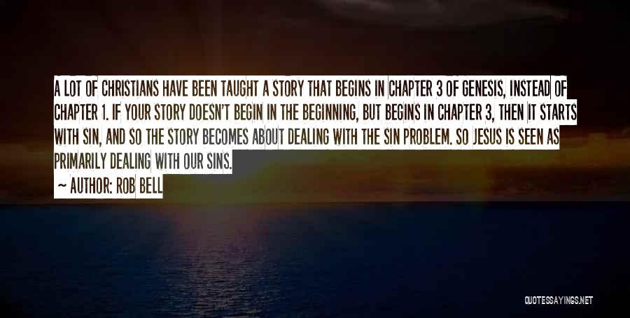 Rob Bell Quotes: A Lot Of Christians Have Been Taught A Story That Begins In Chapter 3 Of Genesis, Instead Of Chapter 1.