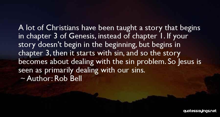 Rob Bell Quotes: A Lot Of Christians Have Been Taught A Story That Begins In Chapter 3 Of Genesis, Instead Of Chapter 1.