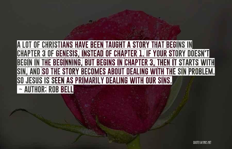 Rob Bell Quotes: A Lot Of Christians Have Been Taught A Story That Begins In Chapter 3 Of Genesis, Instead Of Chapter 1.