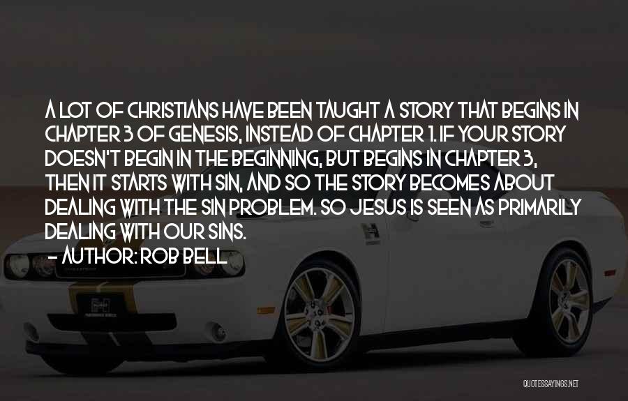 Rob Bell Quotes: A Lot Of Christians Have Been Taught A Story That Begins In Chapter 3 Of Genesis, Instead Of Chapter 1.