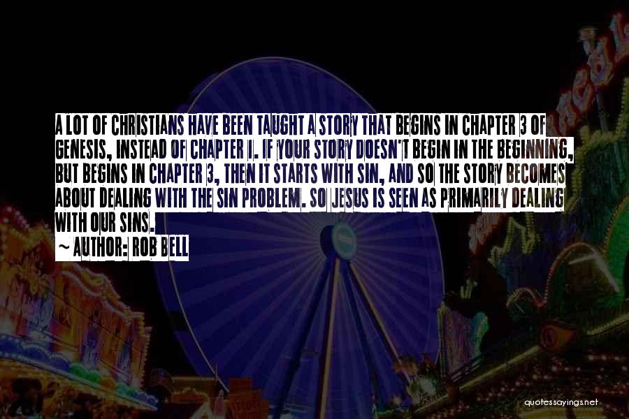 Rob Bell Quotes: A Lot Of Christians Have Been Taught A Story That Begins In Chapter 3 Of Genesis, Instead Of Chapter 1.