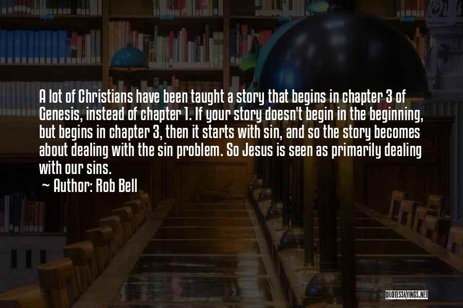 Rob Bell Quotes: A Lot Of Christians Have Been Taught A Story That Begins In Chapter 3 Of Genesis, Instead Of Chapter 1.