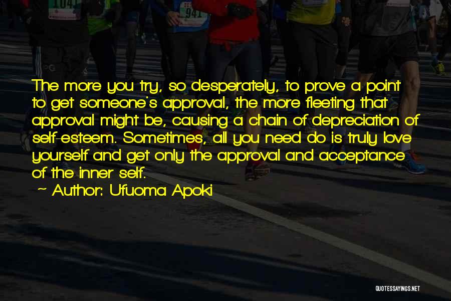 Ufuoma Apoki Quotes: The More You Try, So Desperately, To Prove A Point To Get Someone's Approval, The More Fleeting That Approval Might