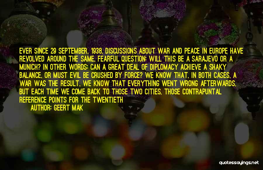 Geert Mak Quotes: Ever Since 29 September, 1938, Discussions About War And Peace In Europe Have Revolved Around The Same, Fearful Question: Will