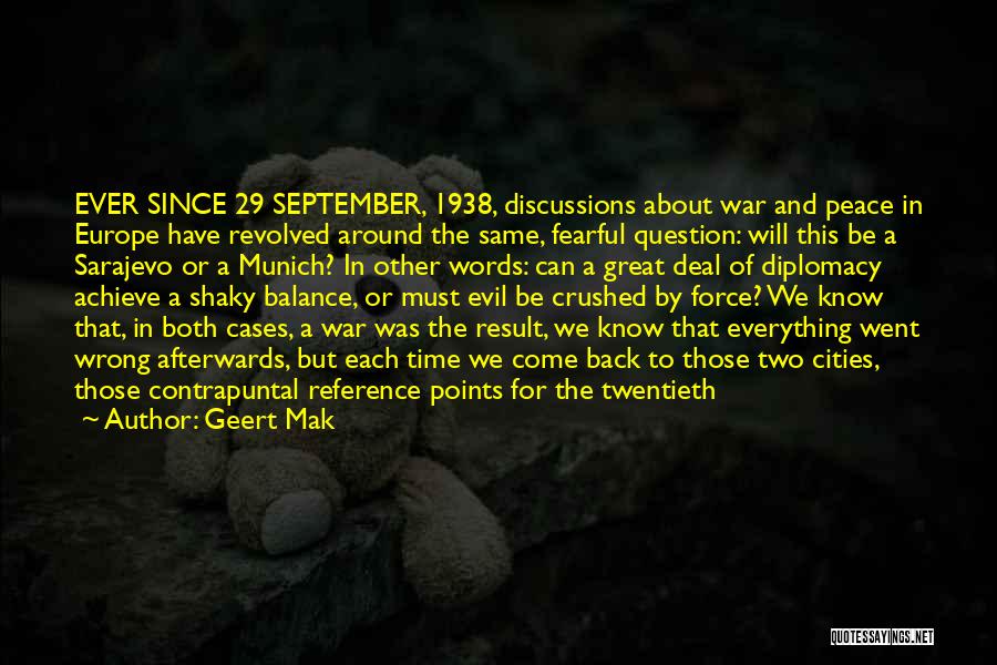 Geert Mak Quotes: Ever Since 29 September, 1938, Discussions About War And Peace In Europe Have Revolved Around The Same, Fearful Question: Will