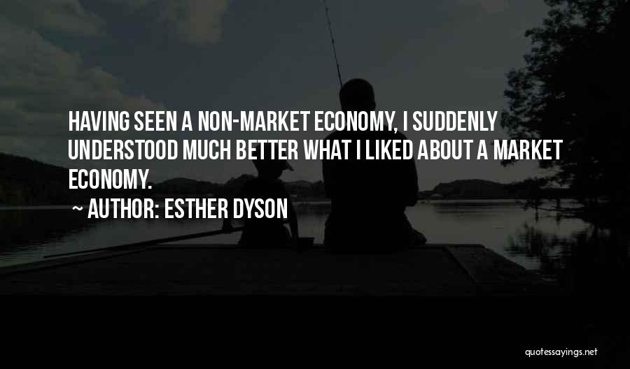 Esther Dyson Quotes: Having Seen A Non-market Economy, I Suddenly Understood Much Better What I Liked About A Market Economy.