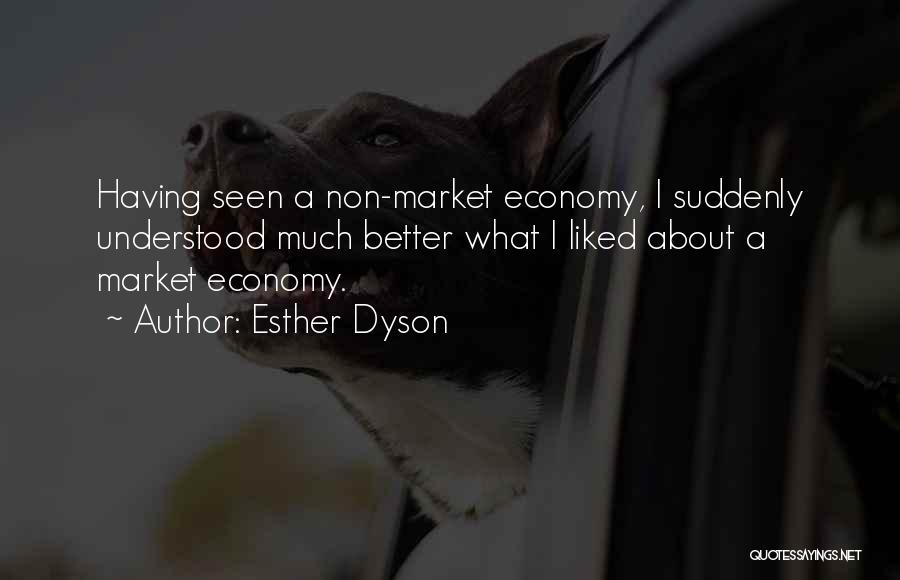 Esther Dyson Quotes: Having Seen A Non-market Economy, I Suddenly Understood Much Better What I Liked About A Market Economy.