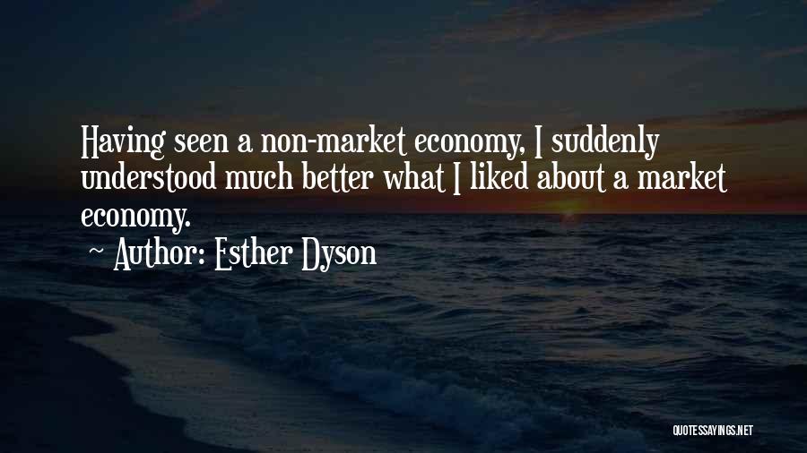 Esther Dyson Quotes: Having Seen A Non-market Economy, I Suddenly Understood Much Better What I Liked About A Market Economy.