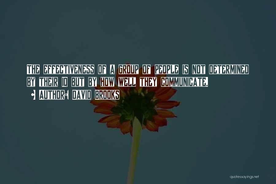 David Brooks Quotes: The Effectiveness Of A Group Of People Is Not Determined By Their Iq But By How Well They Communicate.