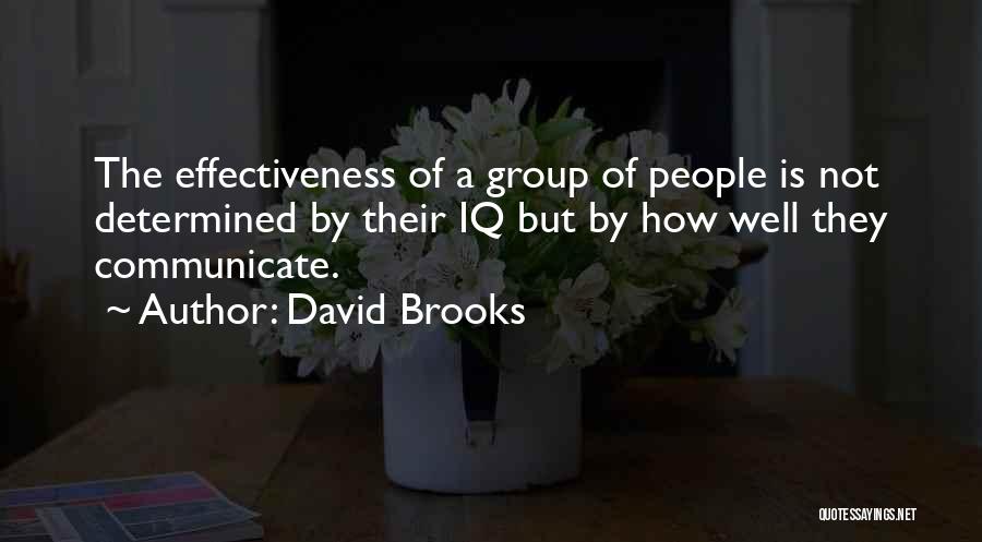 David Brooks Quotes: The Effectiveness Of A Group Of People Is Not Determined By Their Iq But By How Well They Communicate.