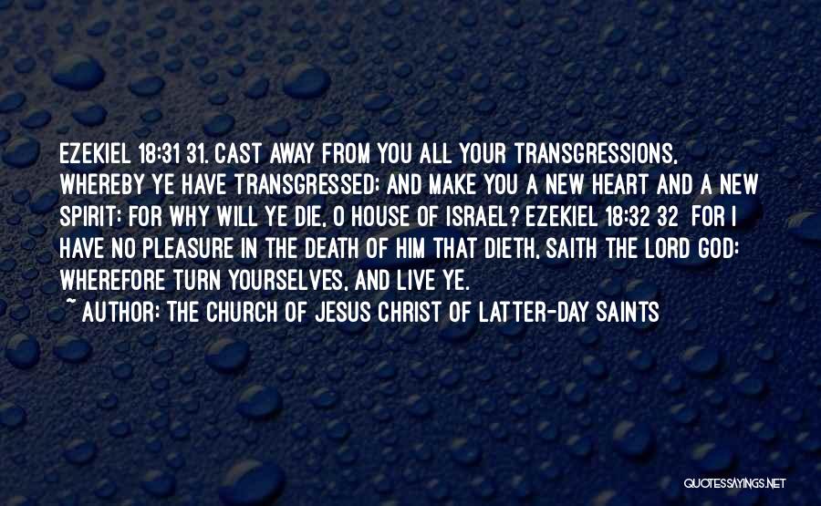 The Church Of Jesus Christ Of Latter-day Saints Quotes: Ezekiel 18:31 31. Cast Away From You All Your Transgressions, Whereby Ye Have Transgressed; And Make You A New Heart