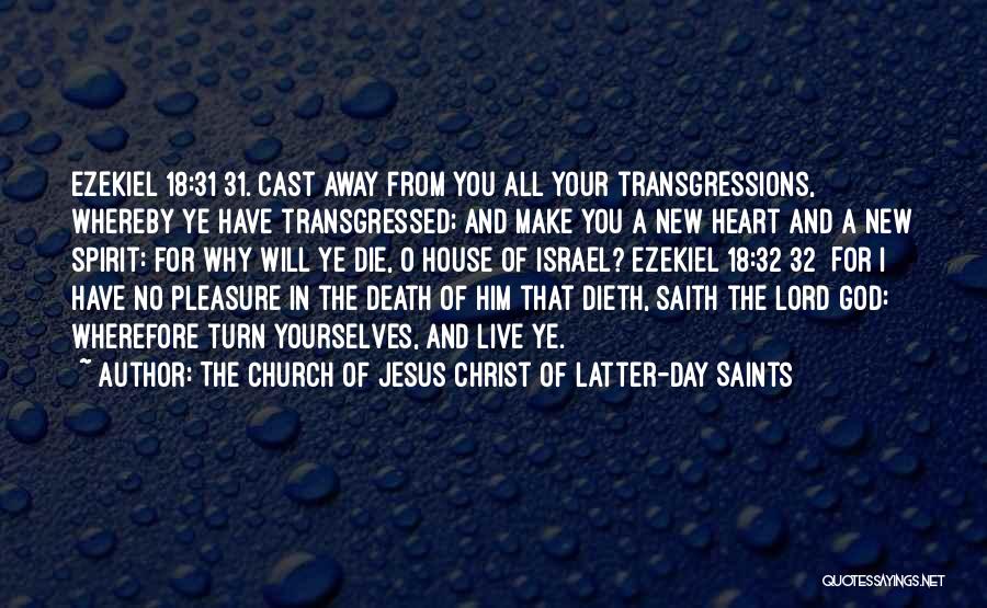 The Church Of Jesus Christ Of Latter-day Saints Quotes: Ezekiel 18:31 31. Cast Away From You All Your Transgressions, Whereby Ye Have Transgressed; And Make You A New Heart