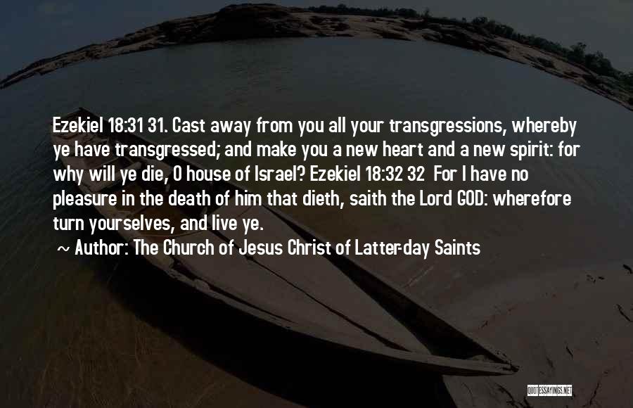 The Church Of Jesus Christ Of Latter-day Saints Quotes: Ezekiel 18:31 31. Cast Away From You All Your Transgressions, Whereby Ye Have Transgressed; And Make You A New Heart