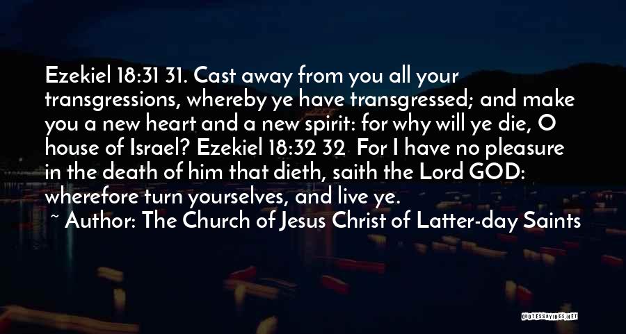 The Church Of Jesus Christ Of Latter-day Saints Quotes: Ezekiel 18:31 31. Cast Away From You All Your Transgressions, Whereby Ye Have Transgressed; And Make You A New Heart