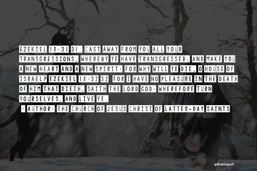 The Church Of Jesus Christ Of Latter-day Saints Quotes: Ezekiel 18:31 31. Cast Away From You All Your Transgressions, Whereby Ye Have Transgressed; And Make You A New Heart