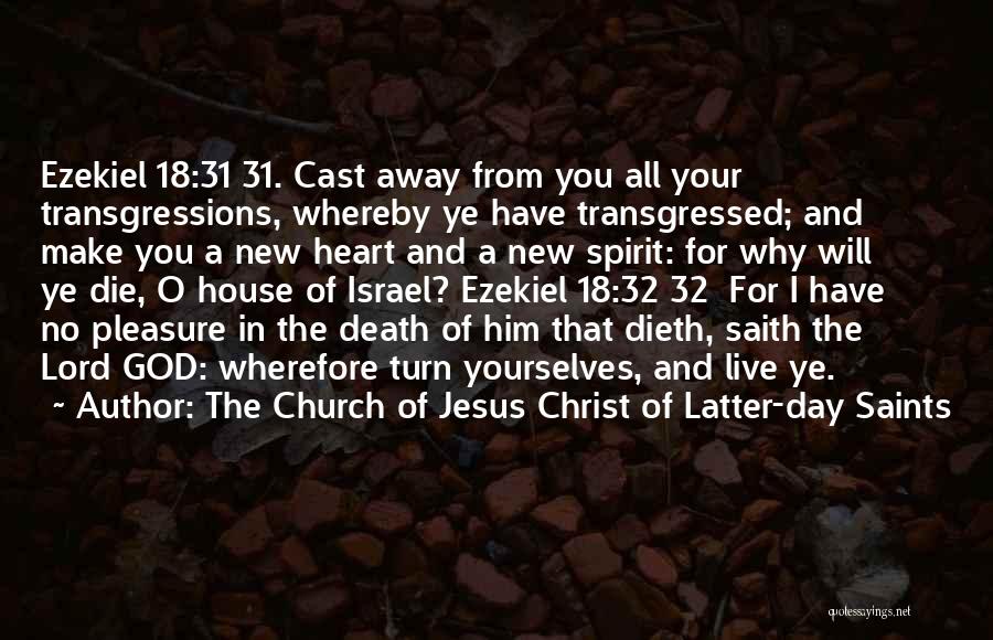 The Church Of Jesus Christ Of Latter-day Saints Quotes: Ezekiel 18:31 31. Cast Away From You All Your Transgressions, Whereby Ye Have Transgressed; And Make You A New Heart