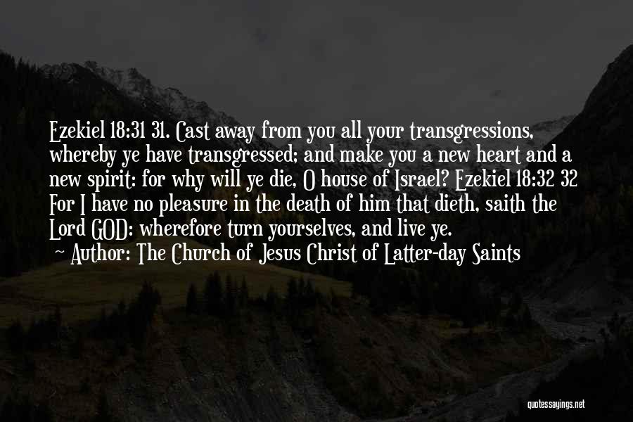 The Church Of Jesus Christ Of Latter-day Saints Quotes: Ezekiel 18:31 31. Cast Away From You All Your Transgressions, Whereby Ye Have Transgressed; And Make You A New Heart