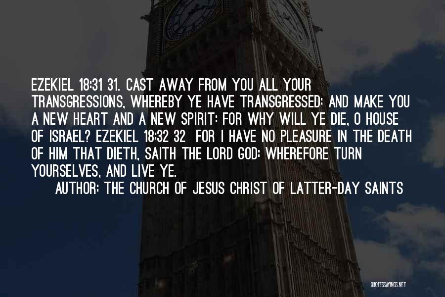 The Church Of Jesus Christ Of Latter-day Saints Quotes: Ezekiel 18:31 31. Cast Away From You All Your Transgressions, Whereby Ye Have Transgressed; And Make You A New Heart