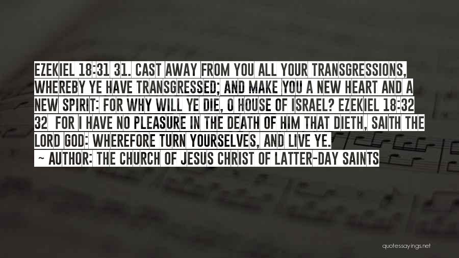 The Church Of Jesus Christ Of Latter-day Saints Quotes: Ezekiel 18:31 31. Cast Away From You All Your Transgressions, Whereby Ye Have Transgressed; And Make You A New Heart