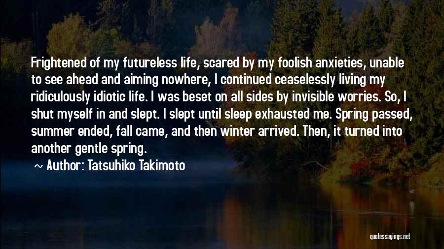 Tatsuhiko Takimoto Quotes: Frightened Of My Futureless Life, Scared By My Foolish Anxieties, Unable To See Ahead And Aiming Nowhere, I Continued Ceaselessly