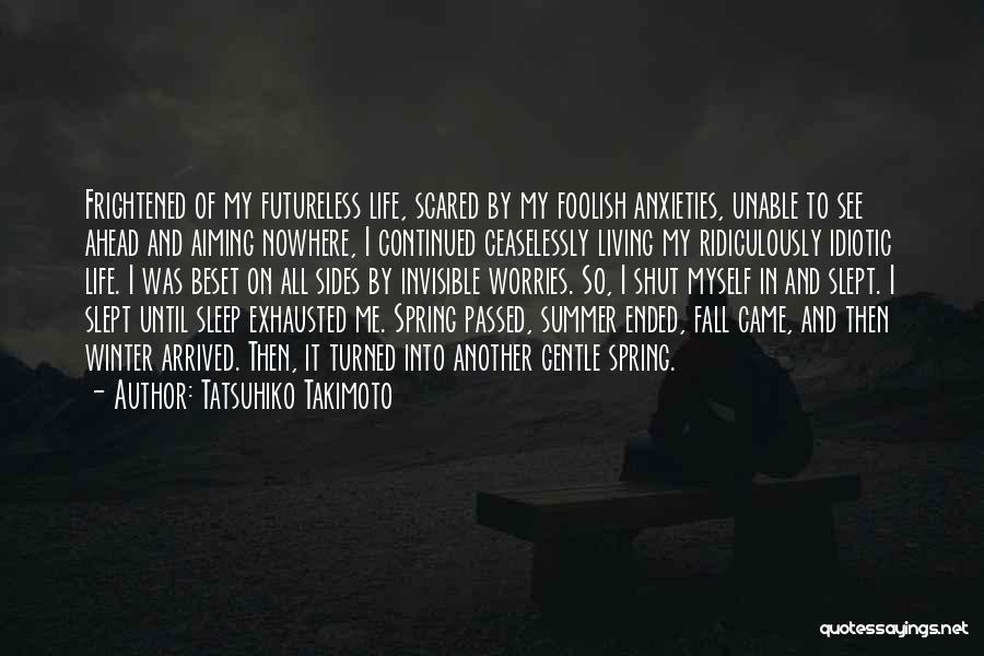 Tatsuhiko Takimoto Quotes: Frightened Of My Futureless Life, Scared By My Foolish Anxieties, Unable To See Ahead And Aiming Nowhere, I Continued Ceaselessly