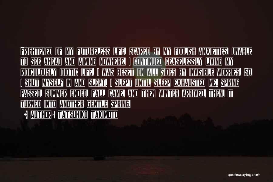 Tatsuhiko Takimoto Quotes: Frightened Of My Futureless Life, Scared By My Foolish Anxieties, Unable To See Ahead And Aiming Nowhere, I Continued Ceaselessly