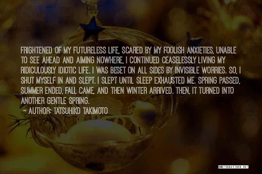 Tatsuhiko Takimoto Quotes: Frightened Of My Futureless Life, Scared By My Foolish Anxieties, Unable To See Ahead And Aiming Nowhere, I Continued Ceaselessly