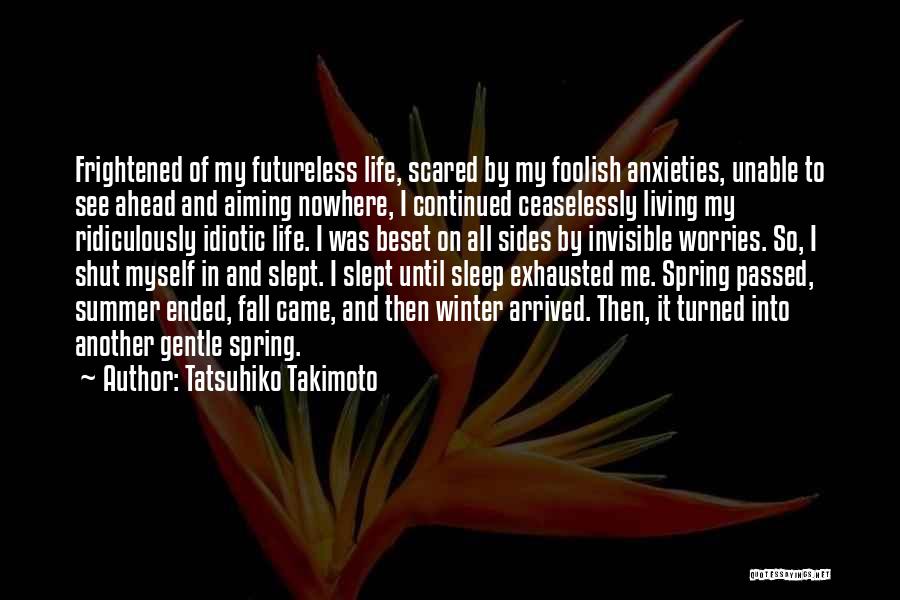 Tatsuhiko Takimoto Quotes: Frightened Of My Futureless Life, Scared By My Foolish Anxieties, Unable To See Ahead And Aiming Nowhere, I Continued Ceaselessly