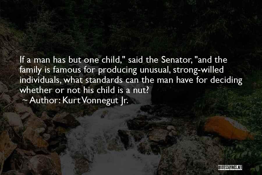 Kurt Vonnegut Jr. Quotes: If A Man Has But One Child, Said The Senator, And The Family Is Famous For Producing Unusual, Strong-willed Individuals,