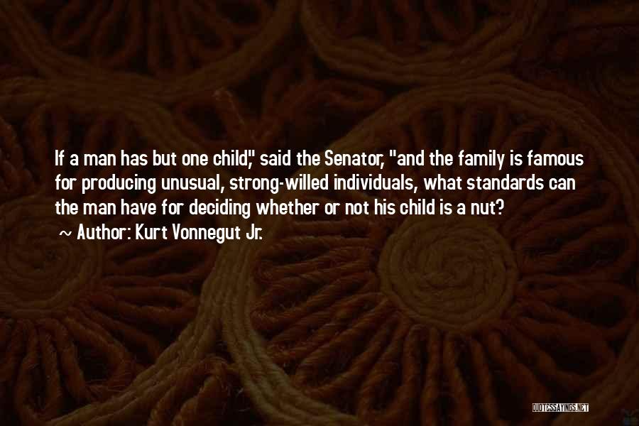 Kurt Vonnegut Jr. Quotes: If A Man Has But One Child, Said The Senator, And The Family Is Famous For Producing Unusual, Strong-willed Individuals,