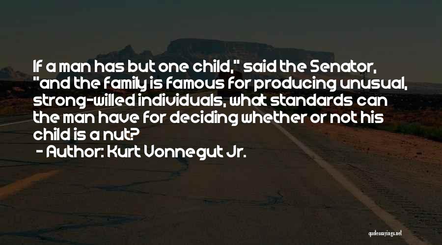 Kurt Vonnegut Jr. Quotes: If A Man Has But One Child, Said The Senator, And The Family Is Famous For Producing Unusual, Strong-willed Individuals,