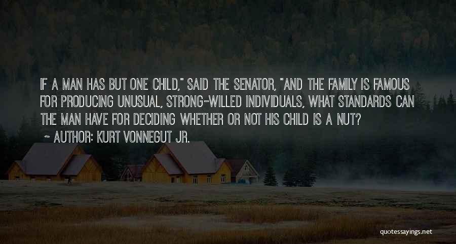 Kurt Vonnegut Jr. Quotes: If A Man Has But One Child, Said The Senator, And The Family Is Famous For Producing Unusual, Strong-willed Individuals,