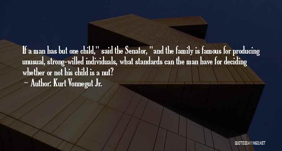 Kurt Vonnegut Jr. Quotes: If A Man Has But One Child, Said The Senator, And The Family Is Famous For Producing Unusual, Strong-willed Individuals,