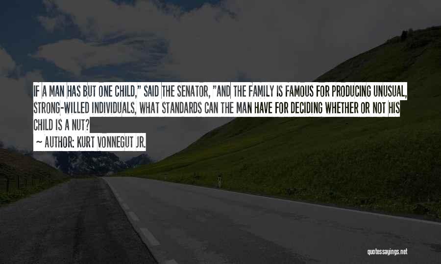 Kurt Vonnegut Jr. Quotes: If A Man Has But One Child, Said The Senator, And The Family Is Famous For Producing Unusual, Strong-willed Individuals,