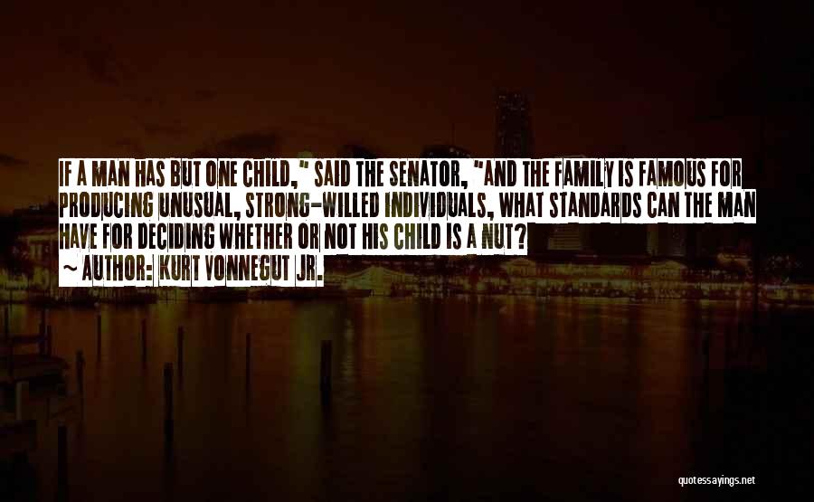 Kurt Vonnegut Jr. Quotes: If A Man Has But One Child, Said The Senator, And The Family Is Famous For Producing Unusual, Strong-willed Individuals,