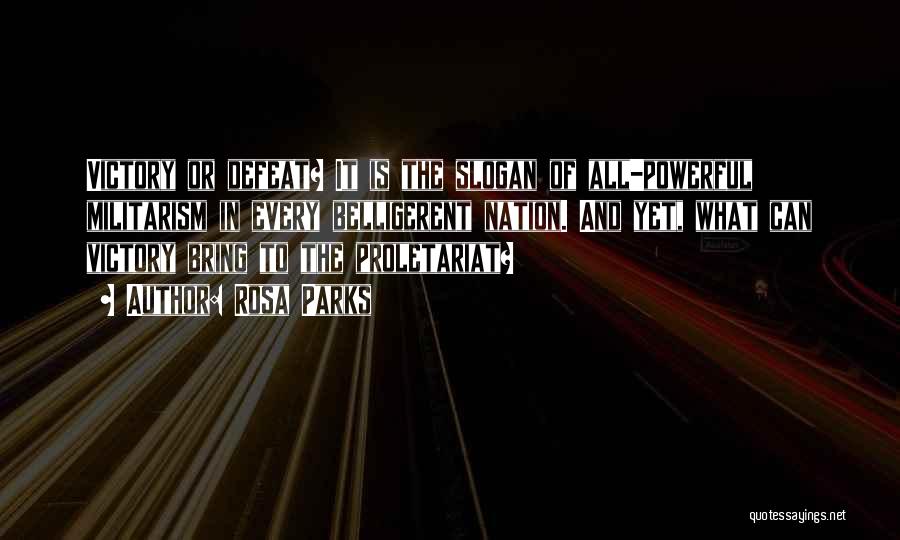 Rosa Parks Quotes: Victory Or Defeat? It Is The Slogan Of All-powerful Militarism In Every Belligerent Nation. And Yet, What Can Victory Bring