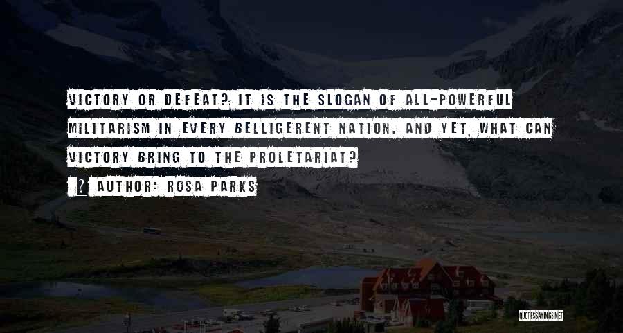 Rosa Parks Quotes: Victory Or Defeat? It Is The Slogan Of All-powerful Militarism In Every Belligerent Nation. And Yet, What Can Victory Bring