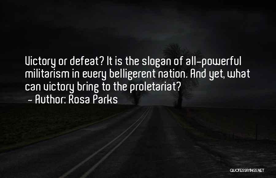 Rosa Parks Quotes: Victory Or Defeat? It Is The Slogan Of All-powerful Militarism In Every Belligerent Nation. And Yet, What Can Victory Bring