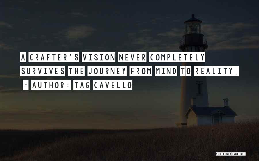 Tag Cavello Quotes: A Crafter's Vision Never Completely Survives The Journey From Mind To Reality.
