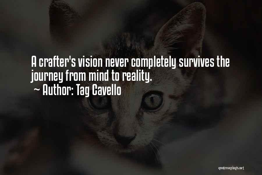 Tag Cavello Quotes: A Crafter's Vision Never Completely Survives The Journey From Mind To Reality.