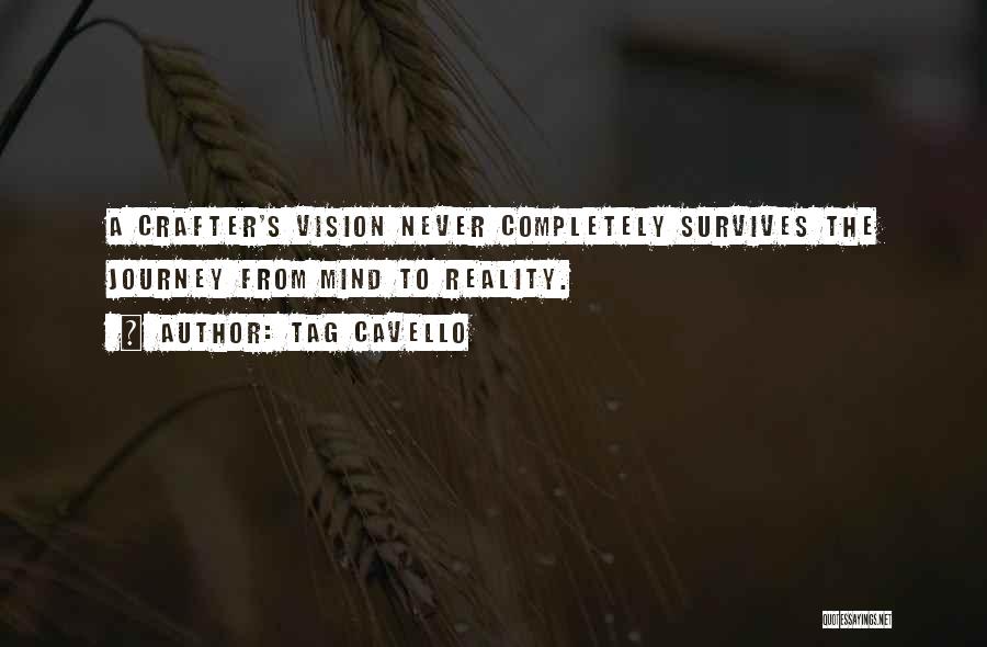Tag Cavello Quotes: A Crafter's Vision Never Completely Survives The Journey From Mind To Reality.