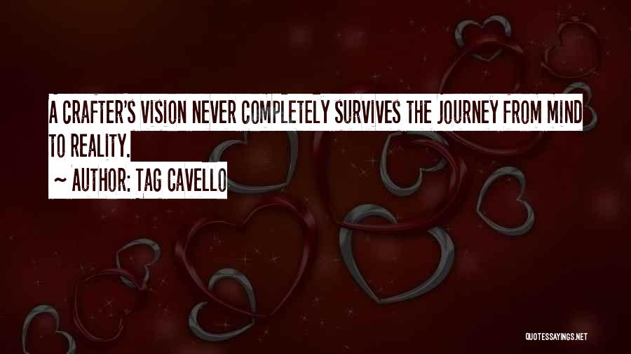 Tag Cavello Quotes: A Crafter's Vision Never Completely Survives The Journey From Mind To Reality.