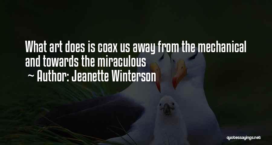 Jeanette Winterson Quotes: What Art Does Is Coax Us Away From The Mechanical And Towards The Miraculous