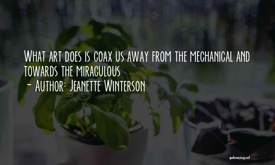 Jeanette Winterson Quotes: What Art Does Is Coax Us Away From The Mechanical And Towards The Miraculous