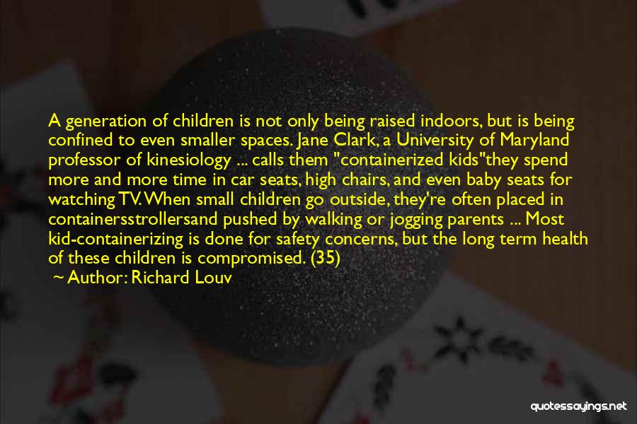 Richard Louv Quotes: A Generation Of Children Is Not Only Being Raised Indoors, But Is Being Confined To Even Smaller Spaces. Jane Clark,