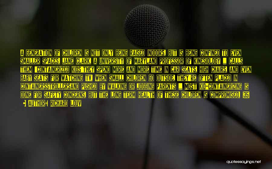 Richard Louv Quotes: A Generation Of Children Is Not Only Being Raised Indoors, But Is Being Confined To Even Smaller Spaces. Jane Clark,