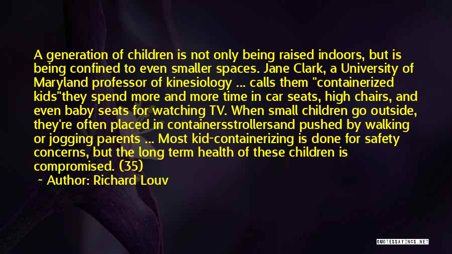 Richard Louv Quotes: A Generation Of Children Is Not Only Being Raised Indoors, But Is Being Confined To Even Smaller Spaces. Jane Clark,