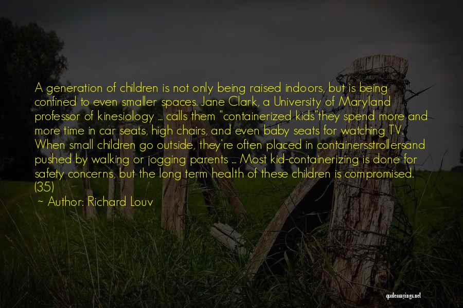 Richard Louv Quotes: A Generation Of Children Is Not Only Being Raised Indoors, But Is Being Confined To Even Smaller Spaces. Jane Clark,