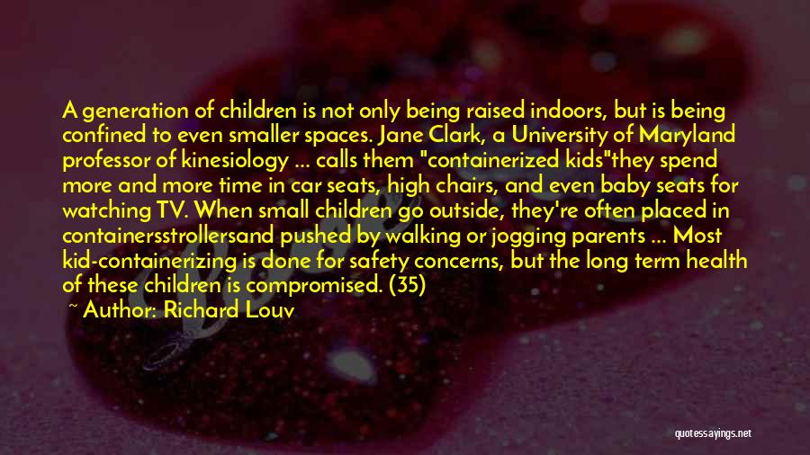 Richard Louv Quotes: A Generation Of Children Is Not Only Being Raised Indoors, But Is Being Confined To Even Smaller Spaces. Jane Clark,