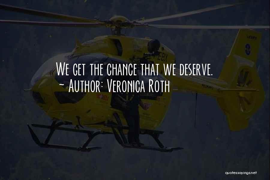 Veronica Roth Quotes: We Get The Chance That We Deserve.